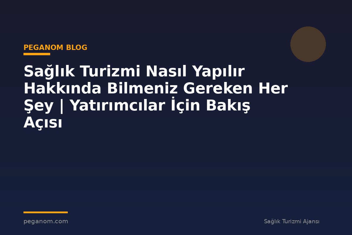 Sağlık Turizmi Nasıl Yapılır Hakkında Bilmeniz Gereken Her Şey | Yatırımcılar İçin Bakış Açısı