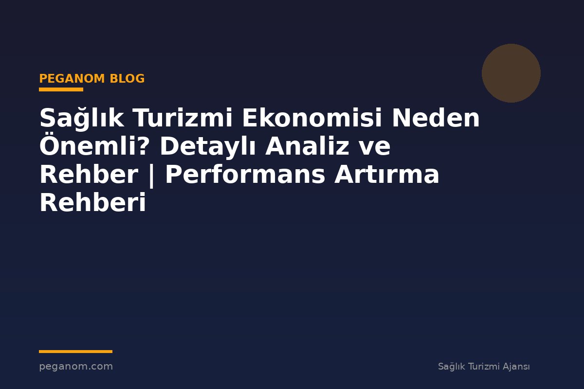 Sağlık Turizmi Ekonomisi Neden Önemli? Detaylı Analiz ve Rehber | Performans Artırma Rehberi