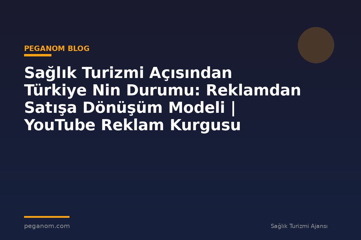 Sağlık Turizmi Açısından Türkiye Nin Durumu: Reklamdan Satışa Dönüşüm Modeli | YouTube Reklam Kurgusu