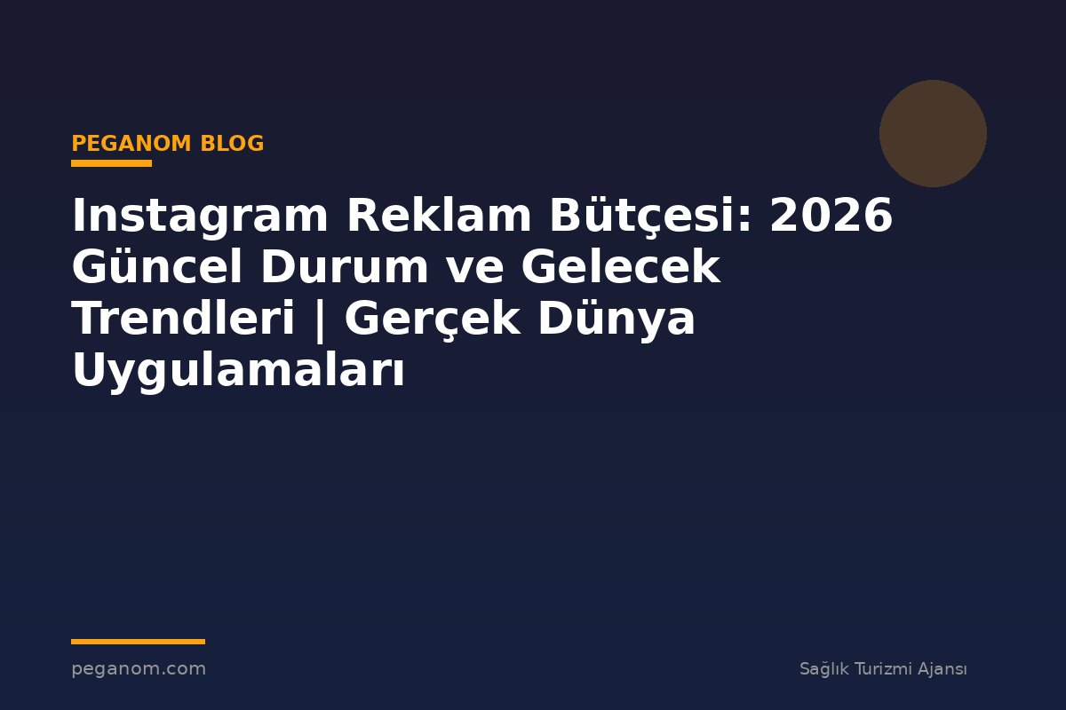 Instagram Reklam Bütçesi: 2026 Güncel Durum ve Gelecek Trendleri | Gerçek Dünya Uygulamaları