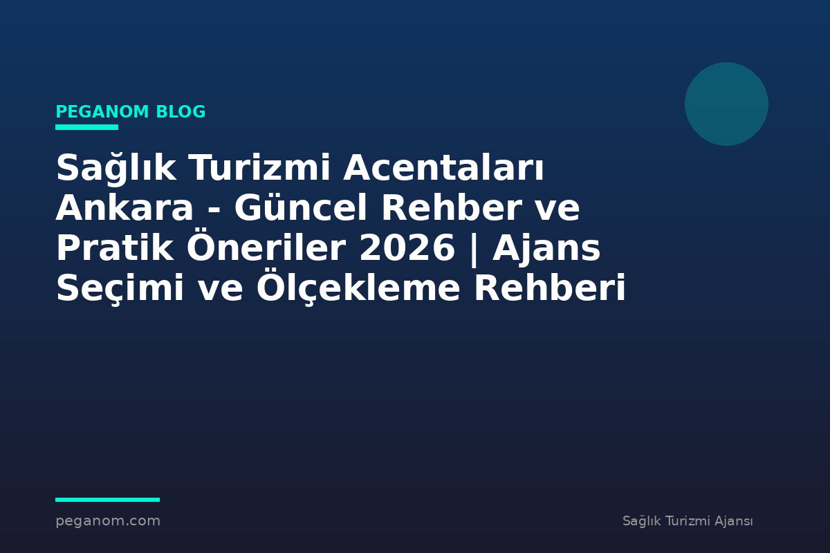 Sağlık Turizmi Acentaları Ankara - Güncel Rehber ve Pratik Öneriler 2026 | Ajans Seçimi ve Ölçekleme Rehberi
