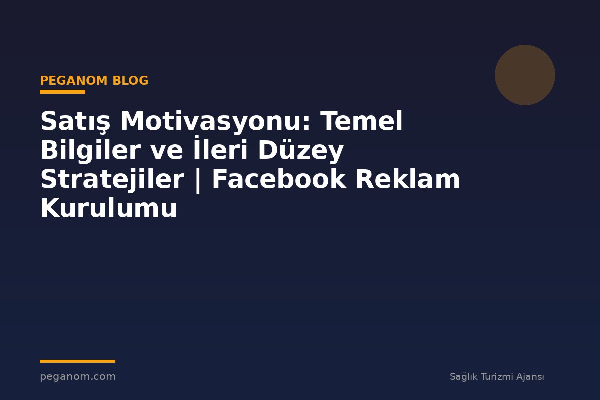 Satış Motivasyonu: Temel Bilgiler ve İleri Düzey Stratejiler | Facebook Reklam Kurulumu