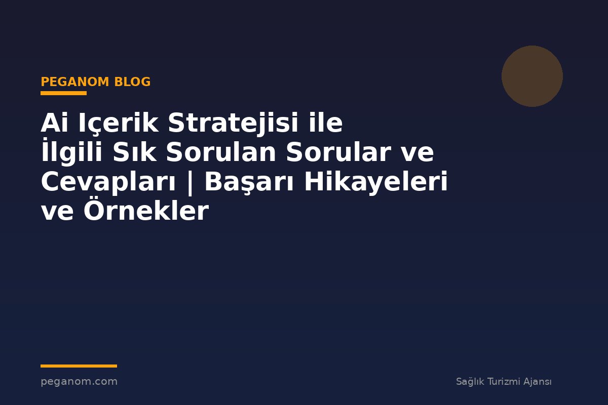 Ai Içerik Stratejisi ile İlgili Sık Sorulan Sorular ve Cevapları | Başarı Hikayeleri ve Örnekler