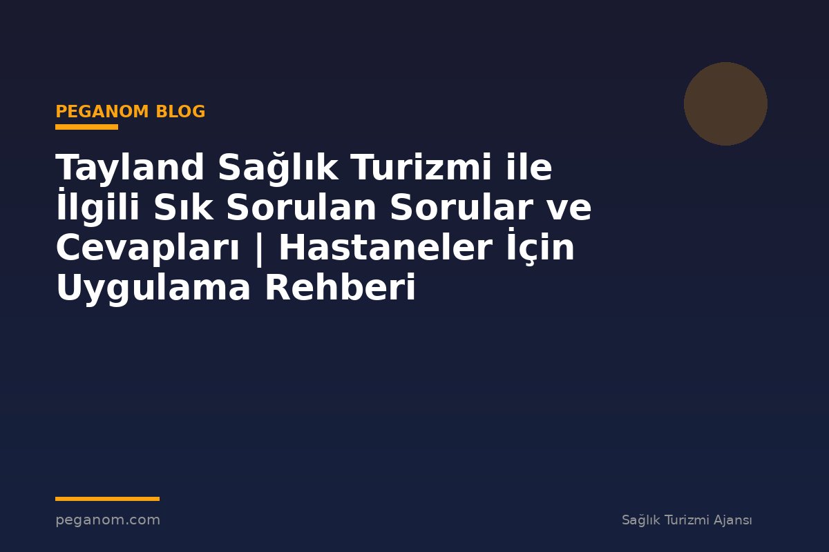 Tayland Sağlık Turizmi ile İlgili Sık Sorulan Sorular ve Cevapları | Hastaneler İçin Uygulama Rehberi