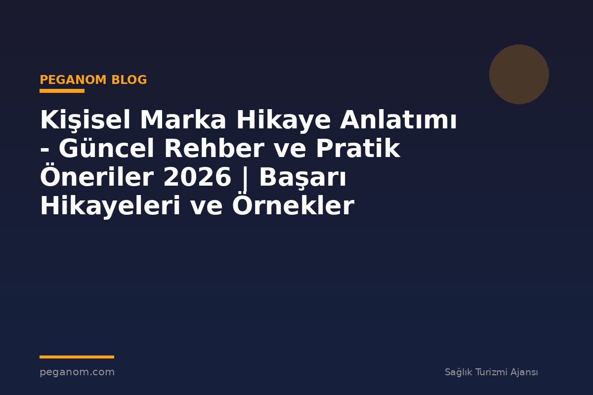 Kişisel Marka Hikaye Anlatımı - Güncel Rehber ve Pratik Öneriler 2026 | Başarı Hikayeleri ve Örnekler