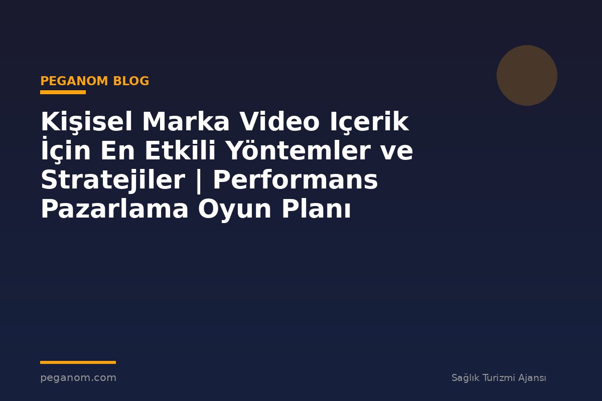 Kişisel Marka Video Içerik İçin En Etkili Yöntemler ve Stratejiler | Performans Pazarlama Oyun Planı