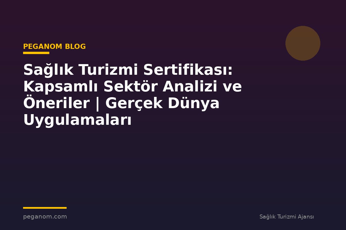Sağlık Turizmi Sertifikası: Kapsamlı Sektör Analizi ve Öneriler | Gerçek Dünya Uygulamaları