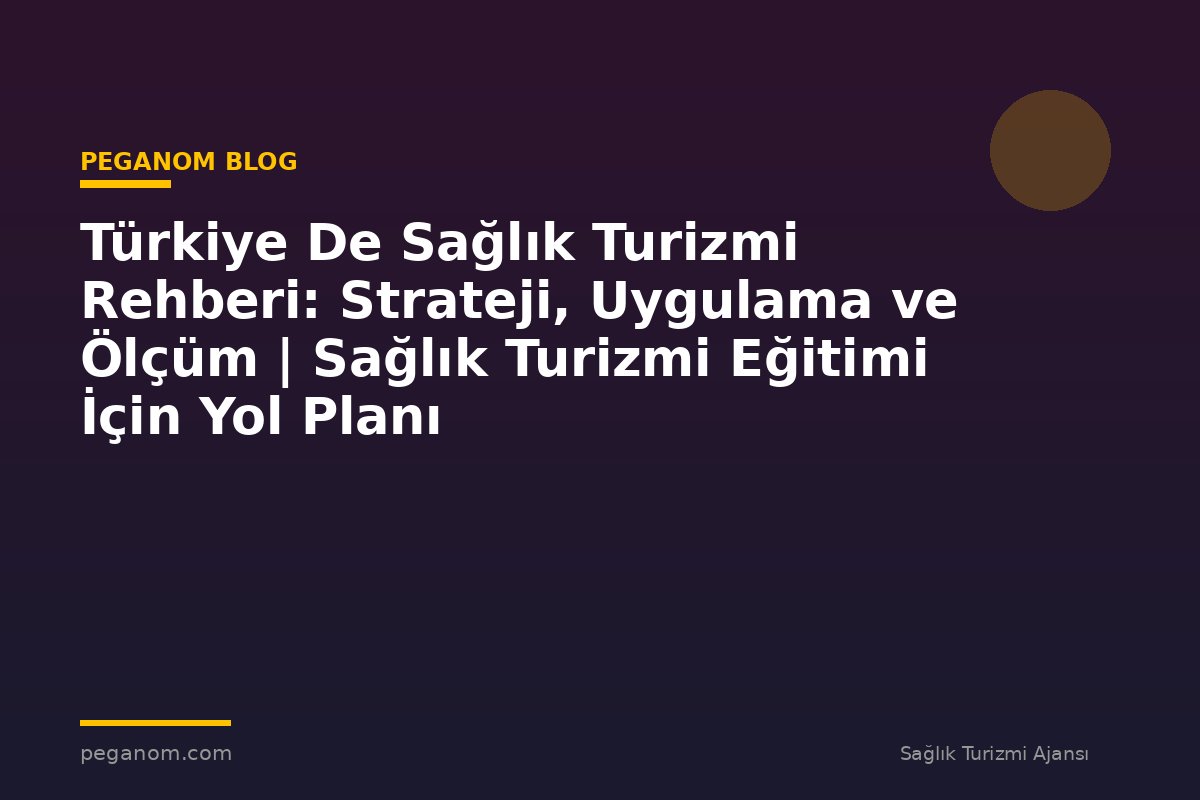Türkiye De Sağlık Turizmi Rehberi: Strateji, Uygulama ve Ölçüm | Sağlık Turizmi Eğitimi İçin Yol Planı