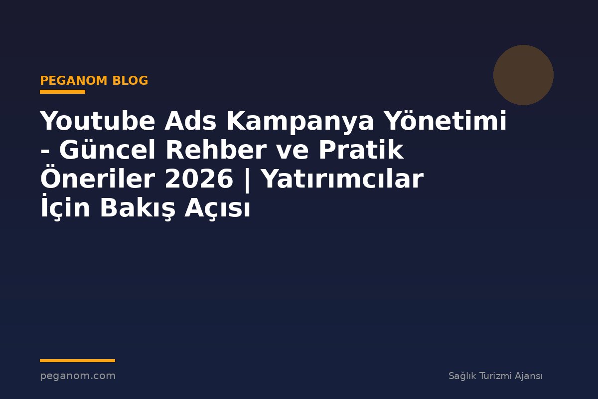 Youtube Ads Kampanya Yönetimi - Güncel Rehber ve Pratik Öneriler 2026 | Yatırımcılar İçin Bakış Açısı