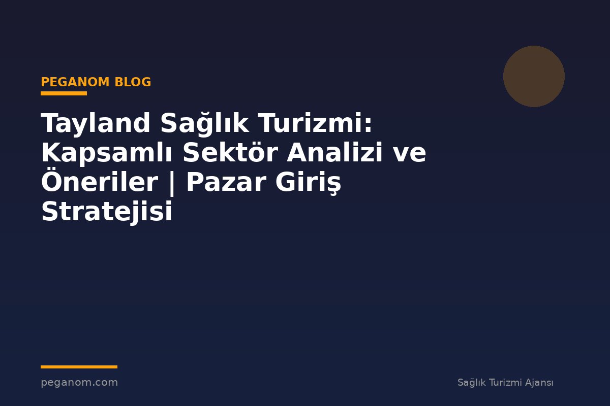 Tayland Sağlık Turizmi: Kapsamlı Sektör Analizi ve Öneriler | Pazar Giriş Stratejisi