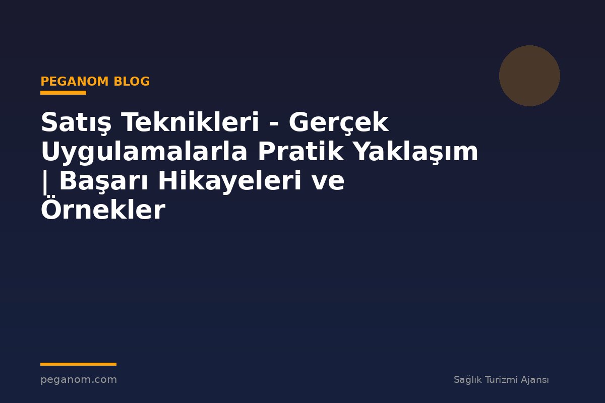 Satış Teknikleri - Gerçek Uygulamalarla Pratik Yaklaşım | Başarı Hikayeleri ve Örnekler