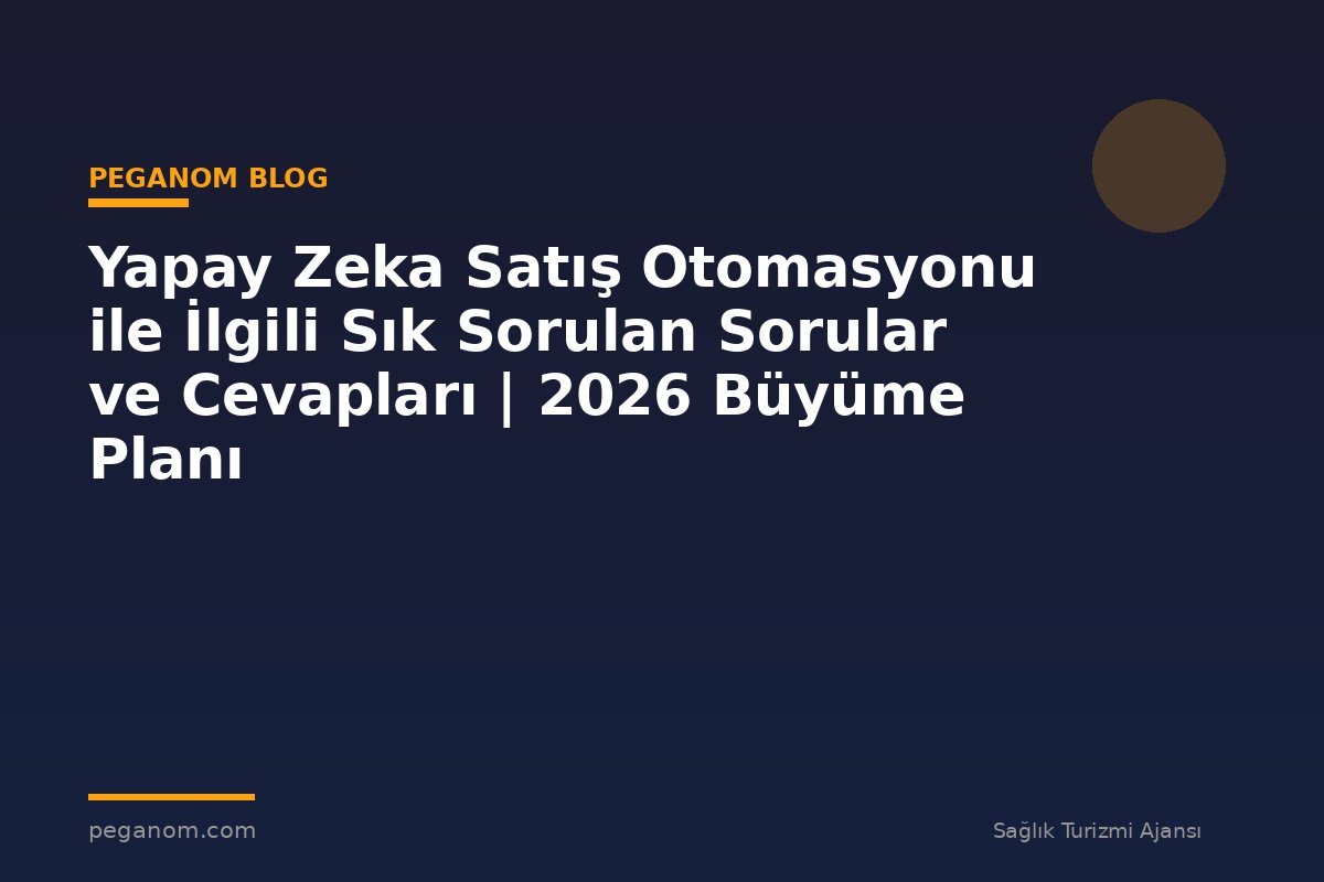 Yapay Zeka Satış Otomasyonu ile İlgili Sık Sorulan Sorular ve Cevapları | 2026 Büyüme Planı