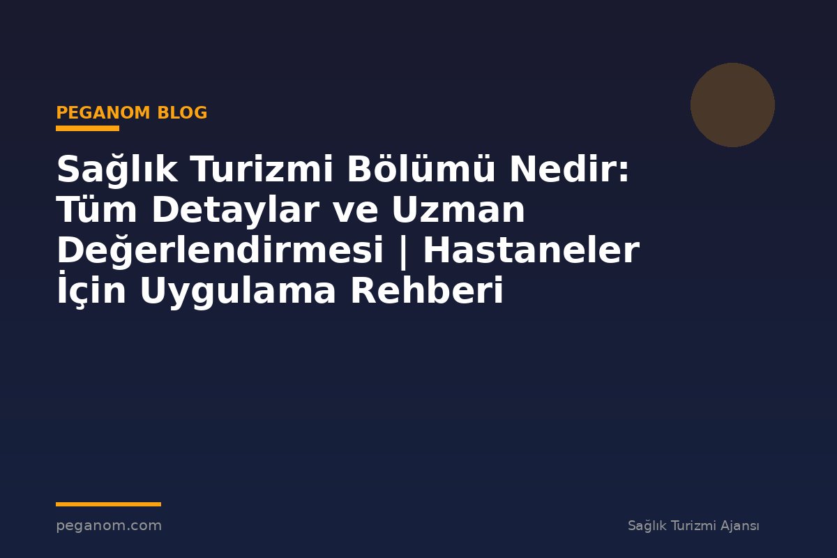 Sağlık Turizmi Bölümü Nedir: Tüm Detaylar ve Uzman Değerlendirmesi | Hastaneler İçin Uygulama Rehberi