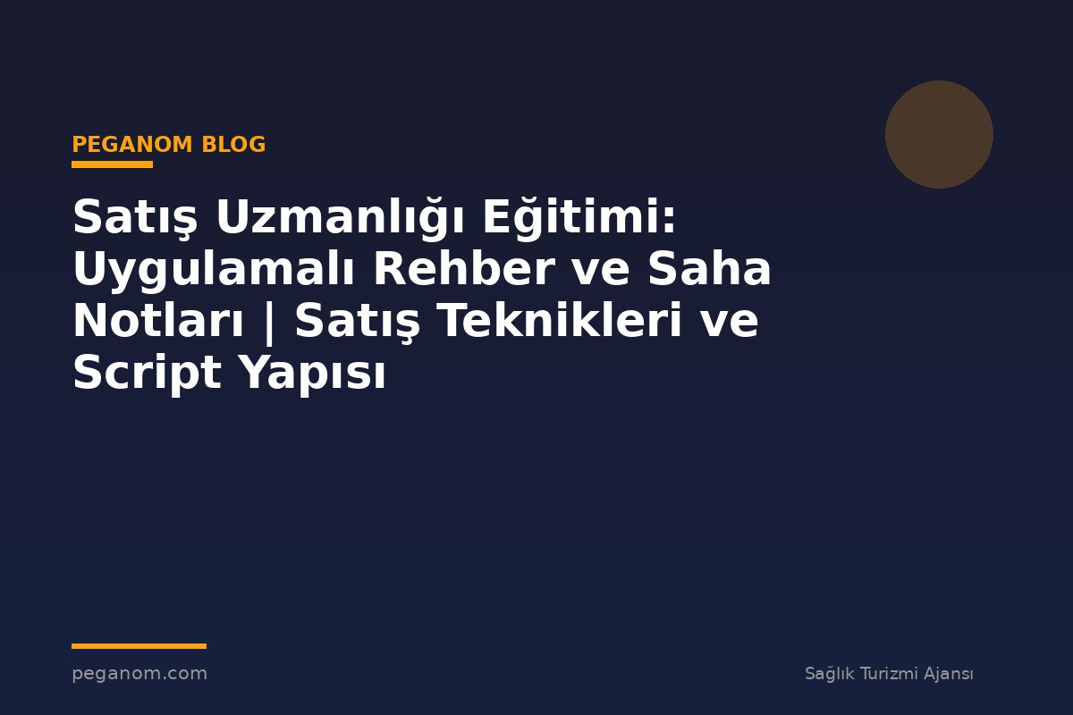 Satış Uzmanlığı Eğitimi: Uygulamalı Rehber ve Saha Notları | Satış Teknikleri ve Script Yapısı
