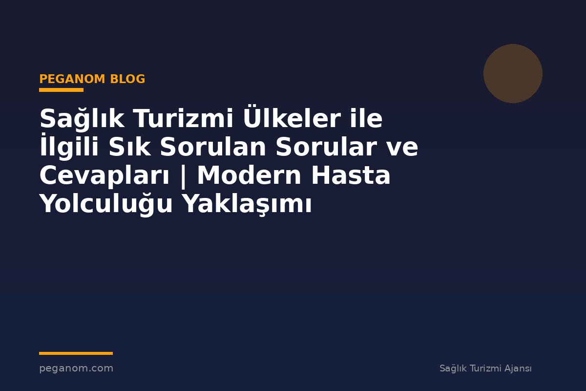 Sağlık Turizmi Ülkeler ile İlgili Sık Sorulan Sorular ve Cevapları | Modern Hasta Yolculuğu Yaklaşımı