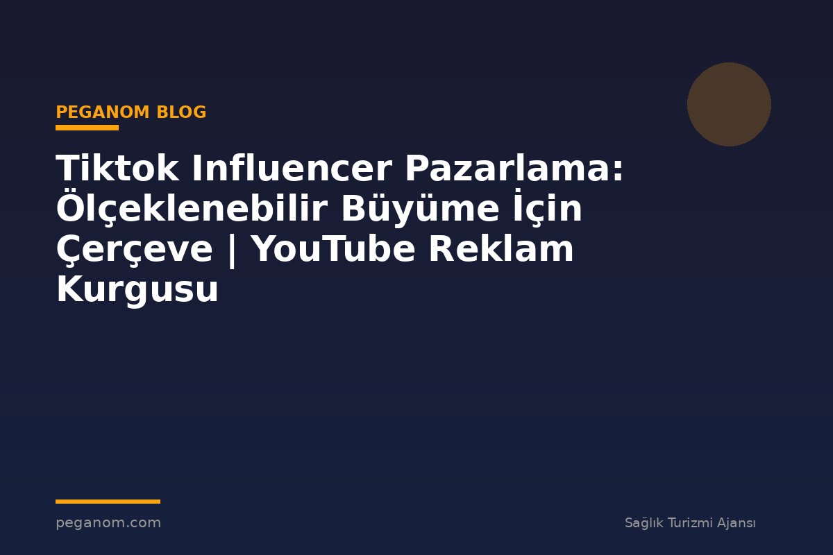 Tiktok Influencer Pazarlama: Ölçeklenebilir Büyüme İçin Çerçeve | YouTube Reklam Kurgusu