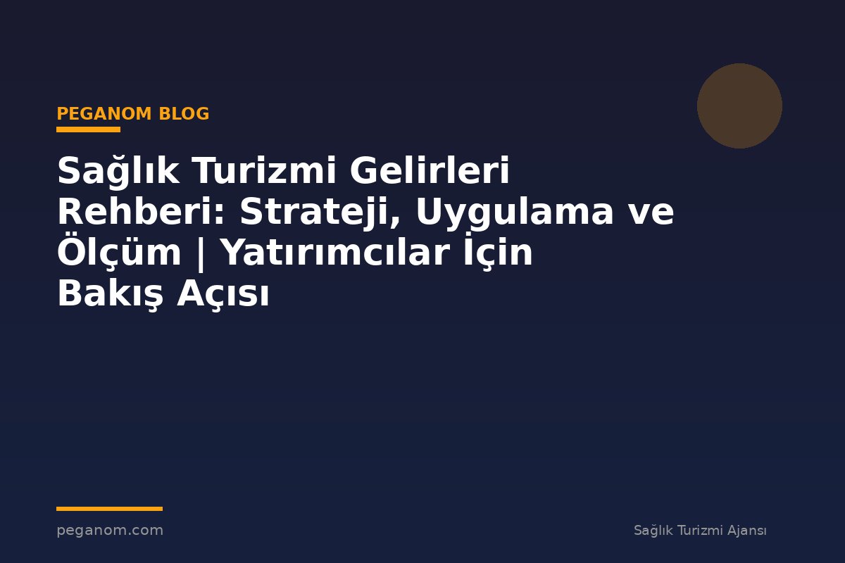 Sağlık Turizmi Gelirleri Rehberi: Strateji, Uygulama ve Ölçüm | Yatırımcılar İçin Bakış Açısı