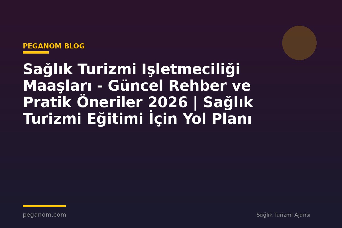 Sağlık Turizmi Işletmeciliği Maaşları - Güncel Rehber ve Pratik Öneriler 2026 | Sağlık Turizmi Eğitimi İçin Yol Planı