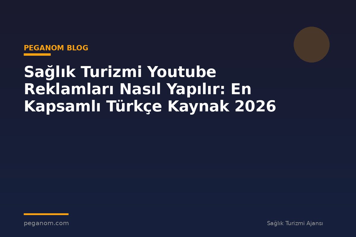 Sağlık Turizmi Youtube Reklamları Nasıl Yapılır: En Kapsamlı Türkçe Kaynak 2026