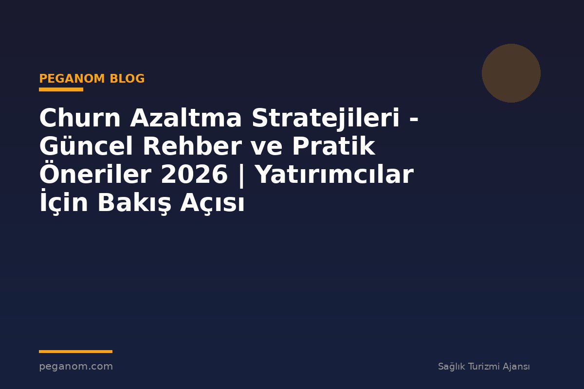 Churn Azaltma Stratejileri - Güncel Rehber ve Pratik Öneriler 2026 | Yatırımcılar İçin Bakış Açısı