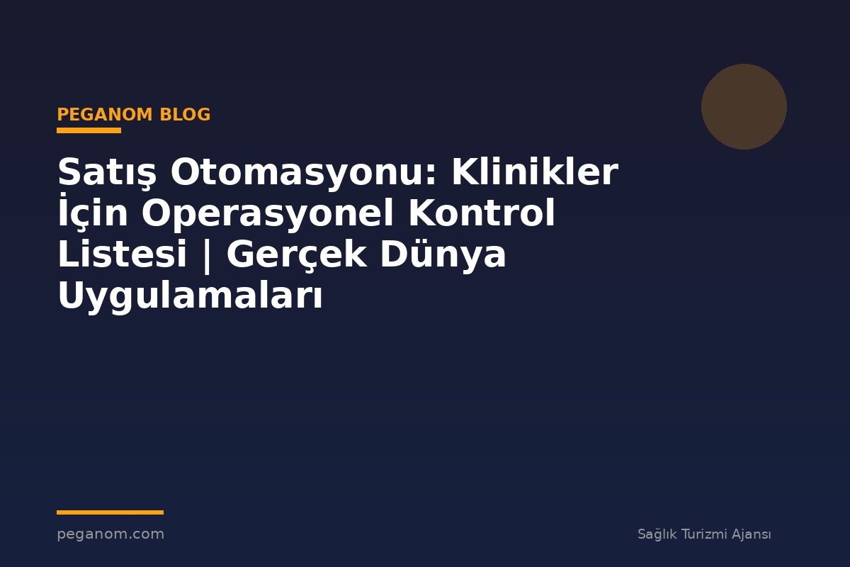 Satış Otomasyonu: Klinikler İçin Operasyonel Kontrol Listesi | Gerçek Dünya Uygulamaları