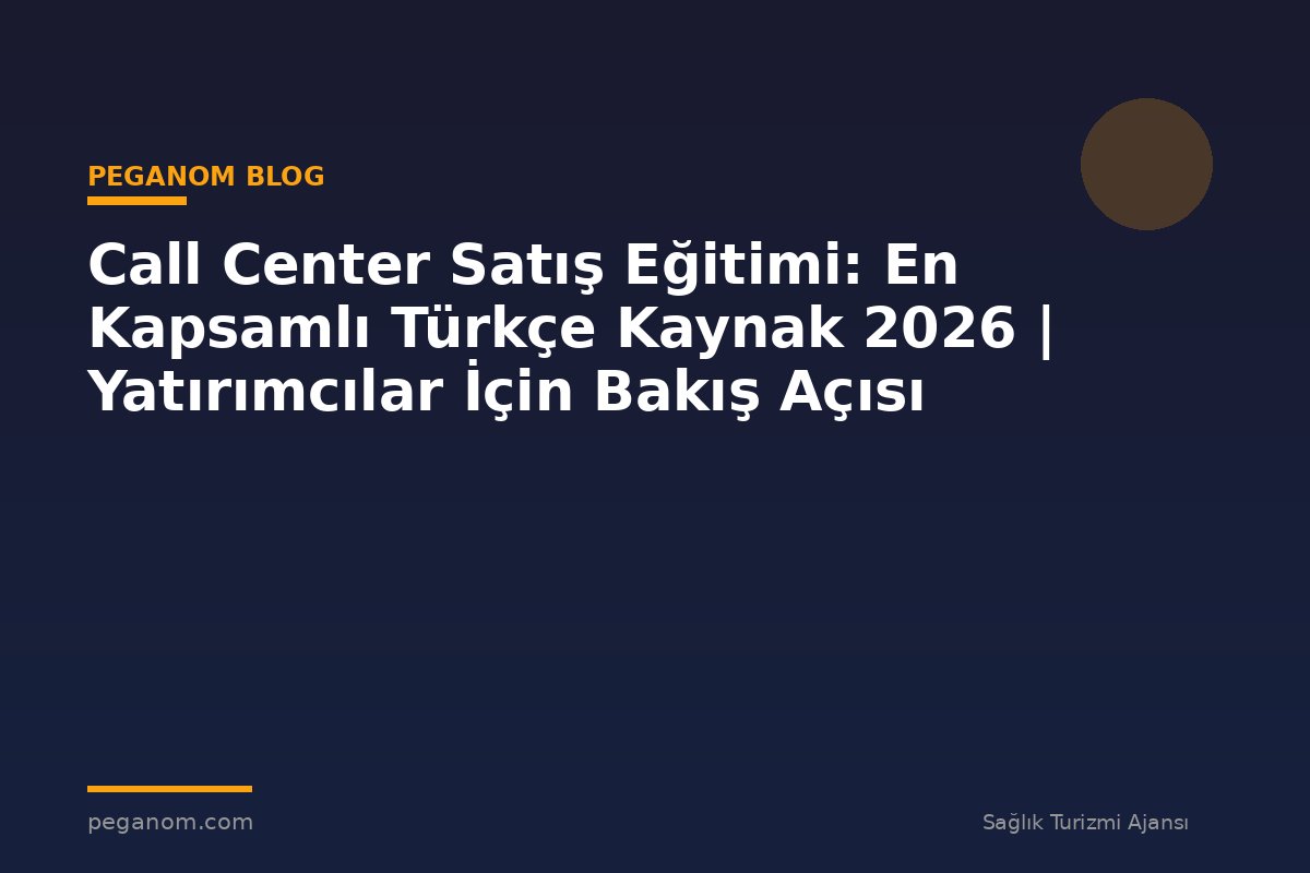 Call Center Satış Eğitimi: En Kapsamlı Türkçe Kaynak 2026 | Yatırımcılar İçin Bakış Açısı