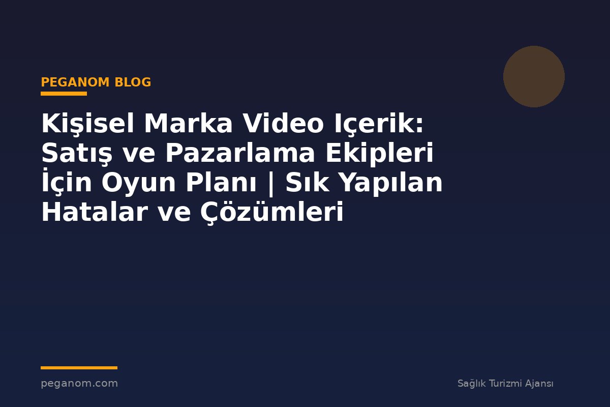 Kişisel Marka Video Içerik: Satış ve Pazarlama Ekipleri İçin Oyun Planı | Sık Yapılan Hatalar ve Çözümleri