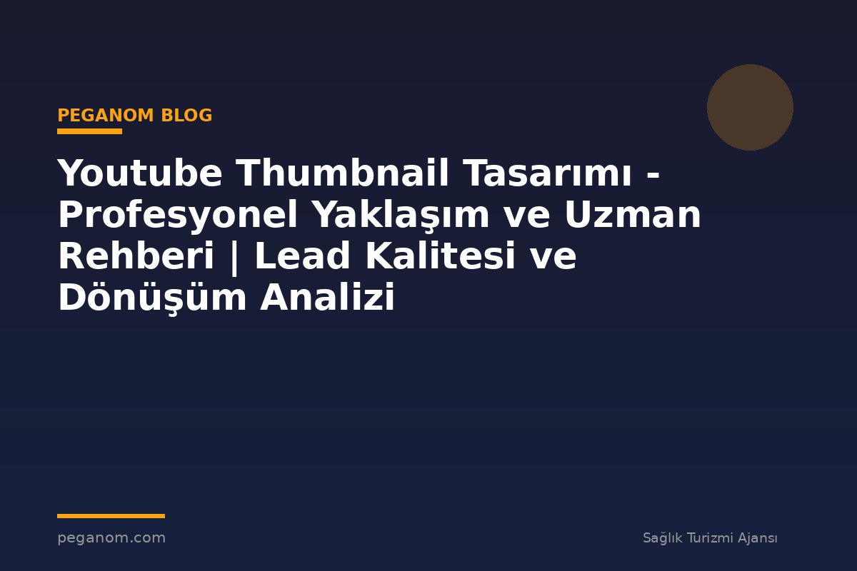 Youtube Thumbnail Tasarımı - Profesyonel Yaklaşım ve Uzman Rehberi | Lead Kalitesi ve Dönüşüm Analizi