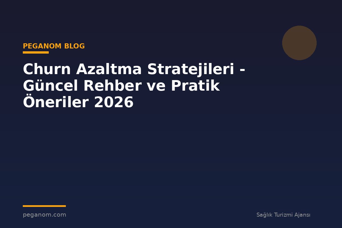 Churn Azaltma Stratejileri - Güncel Rehber ve Pratik Öneriler 2026