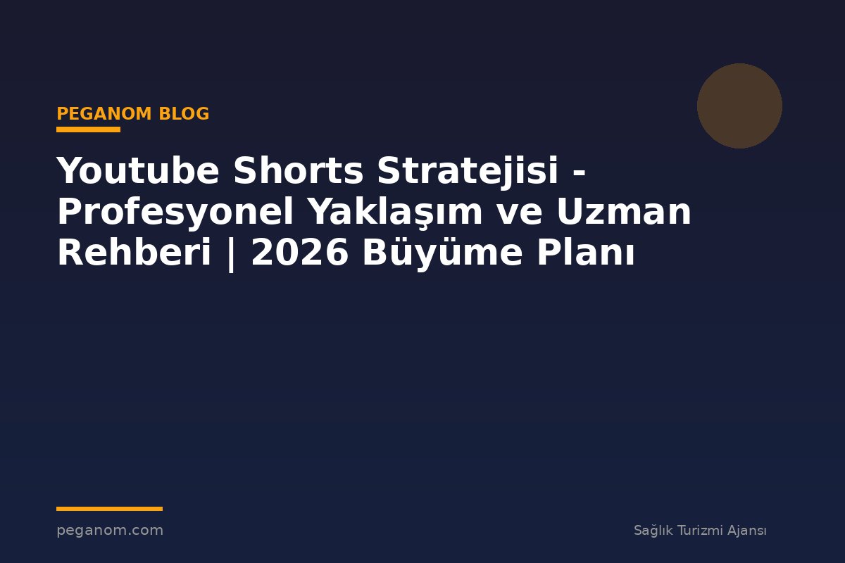 Youtube Shorts Stratejisi - Profesyonel Yaklaşım ve Uzman Rehberi | 2026 Büyüme Planı