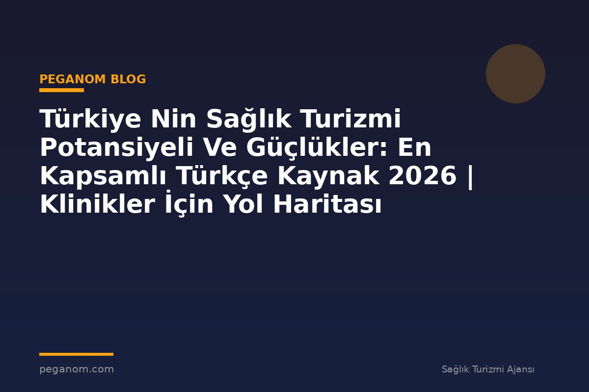 Türkiye Nin Sağlık Turizmi Potansiyeli Ve Güçlükler: En Kapsamlı Türkçe Kaynak 2026 | Klinikler İçin Yol Haritası