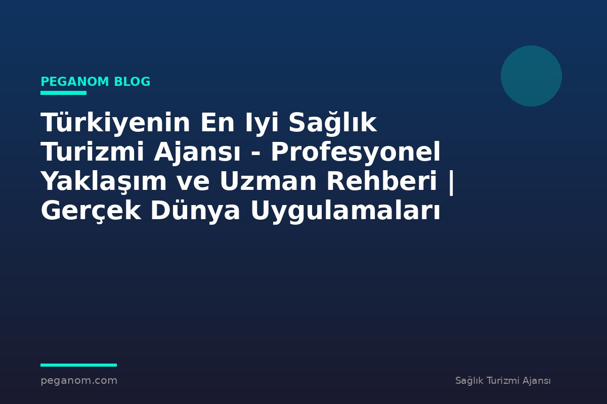 Türkiyenin En Iyi Sağlık Turizmi Ajansı - Profesyonel Yaklaşım ve Uzman Rehberi | Gerçek Dünya Uygulamaları