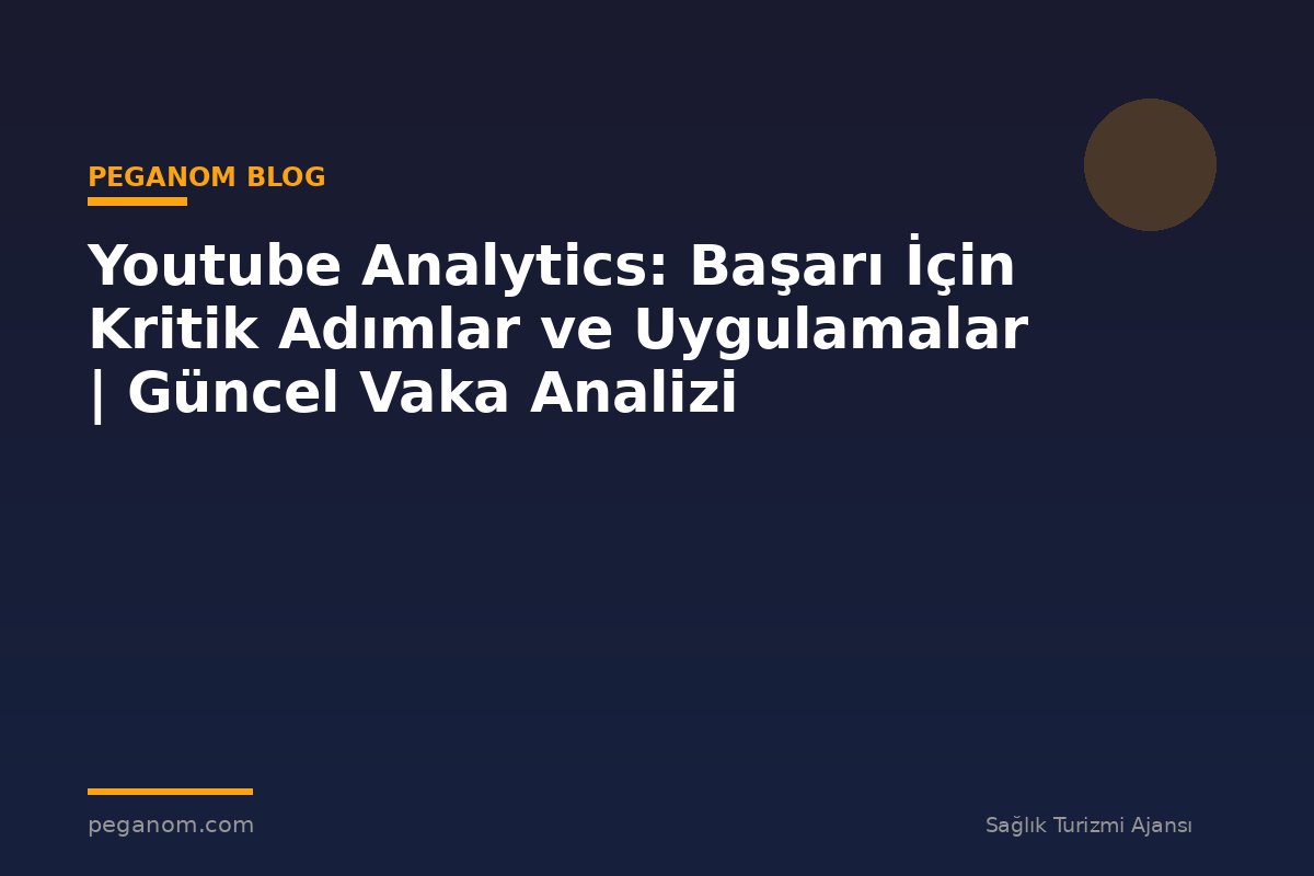 Youtube Analytics: Başarı İçin Kritik Adımlar ve Uygulamalar | Güncel Vaka Analizi