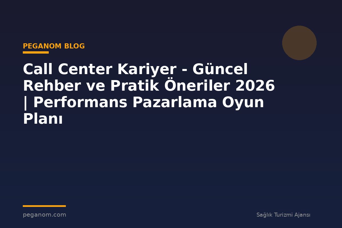 Call Center Kariyer - Güncel Rehber ve Pratik Öneriler 2026 | Performans Pazarlama Oyun Planı