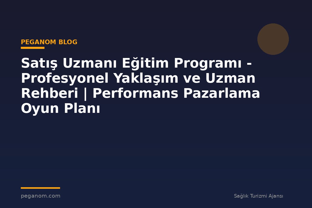 Satış Uzmanı Eğitim Programı - Profesyonel Yaklaşım ve Uzman Rehberi | Performans Pazarlama Oyun Planı