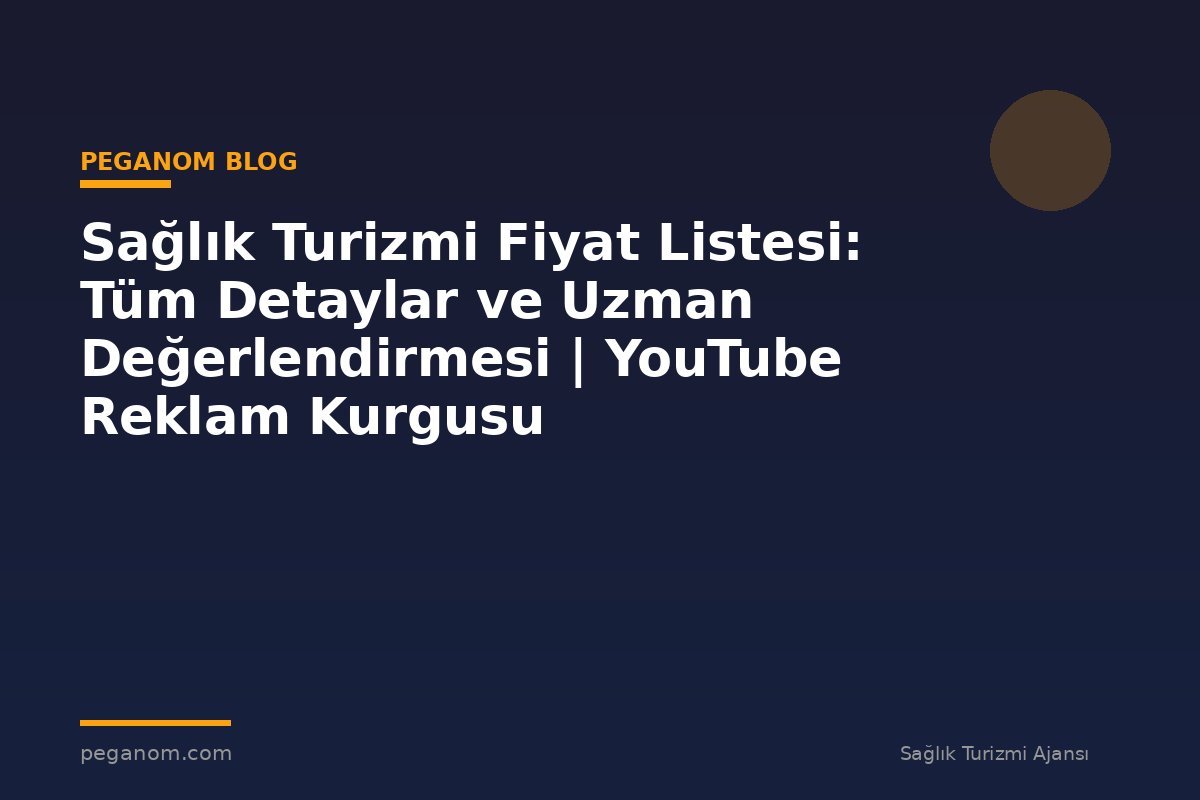 Sağlık Turizmi Fiyat Listesi: Tüm Detaylar ve Uzman Değerlendirmesi | YouTube Reklam Kurgusu