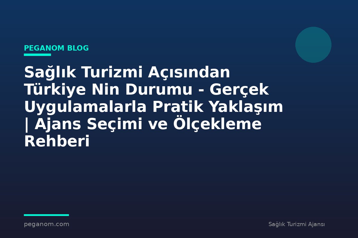 Sağlık Turizmi Açısından Türkiye Nin Durumu - Gerçek Uygulamalarla Pratik Yaklaşım | Ajans Seçimi ve Ölçekleme Rehberi