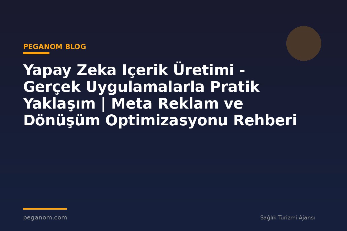 Yapay Zeka Içerik Üretimi - Gerçek Uygulamalarla Pratik Yaklaşım | Meta Reklam ve Dönüşüm Optimizasyonu Rehberi