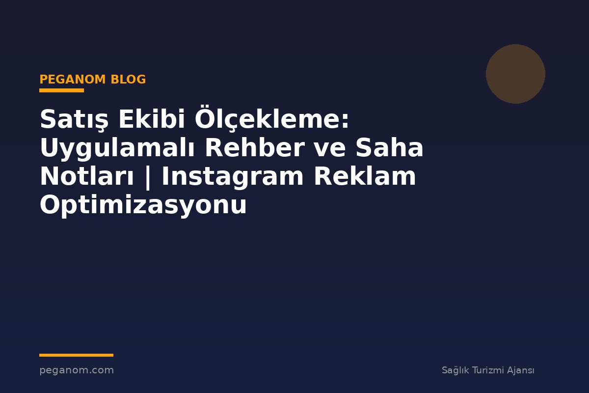 Satış Ekibi Ölçekleme: Uygulamalı Rehber ve Saha Notları | Instagram Reklam Optimizasyonu