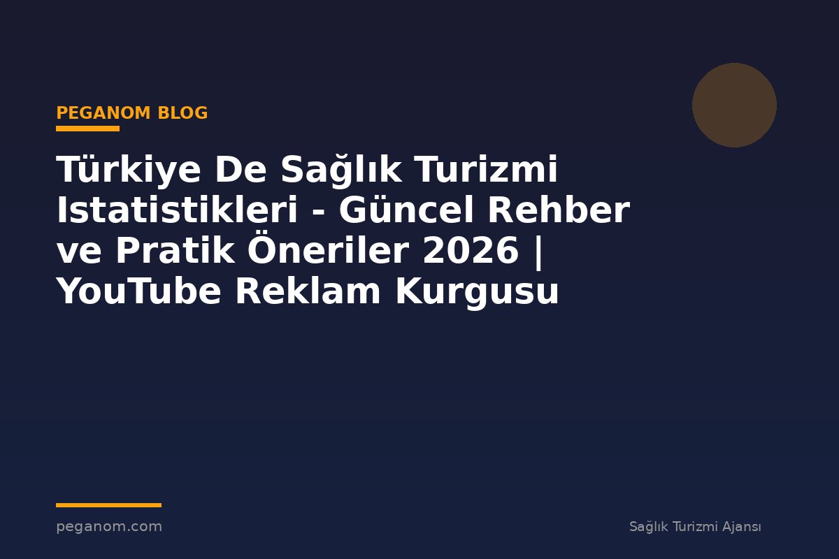 Türkiye De Sağlık Turizmi Istatistikleri - Güncel Rehber ve Pratik Öneriler 2026 | YouTube Reklam Kurgusu