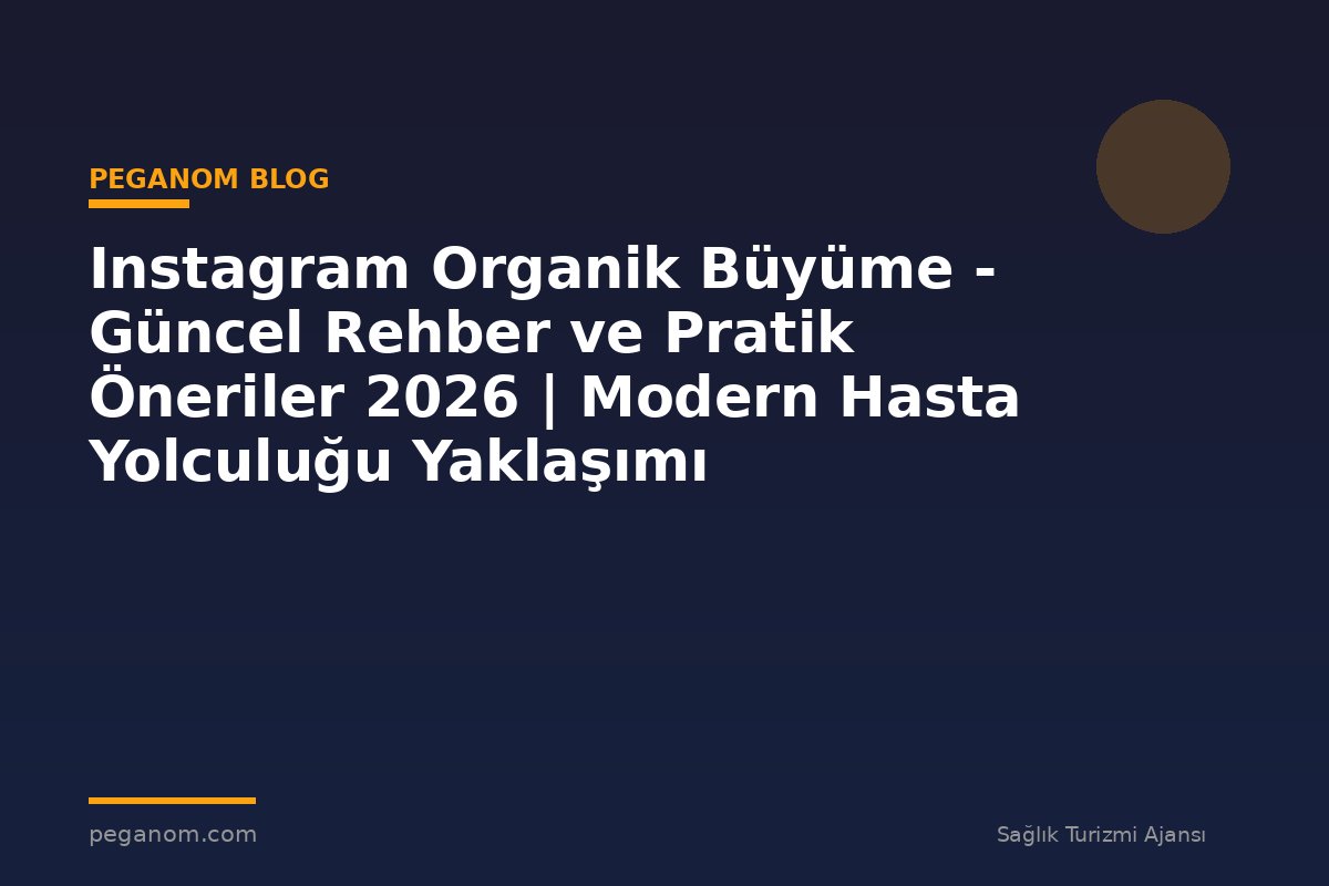 Instagram Organik Büyüme - Güncel Rehber ve Pratik Öneriler 2026 | Modern Hasta Yolculuğu Yaklaşımı