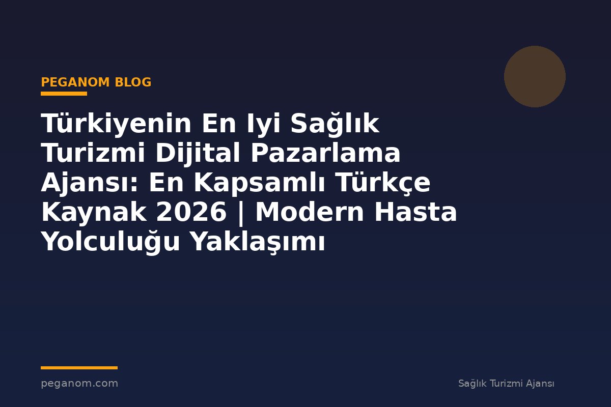 Türkiyenin En Iyi Sağlık Turizmi Dijital Pazarlama Ajansı: En Kapsamlı Türkçe Kaynak 2026 | Modern Hasta Yolculuğu Yaklaşımı