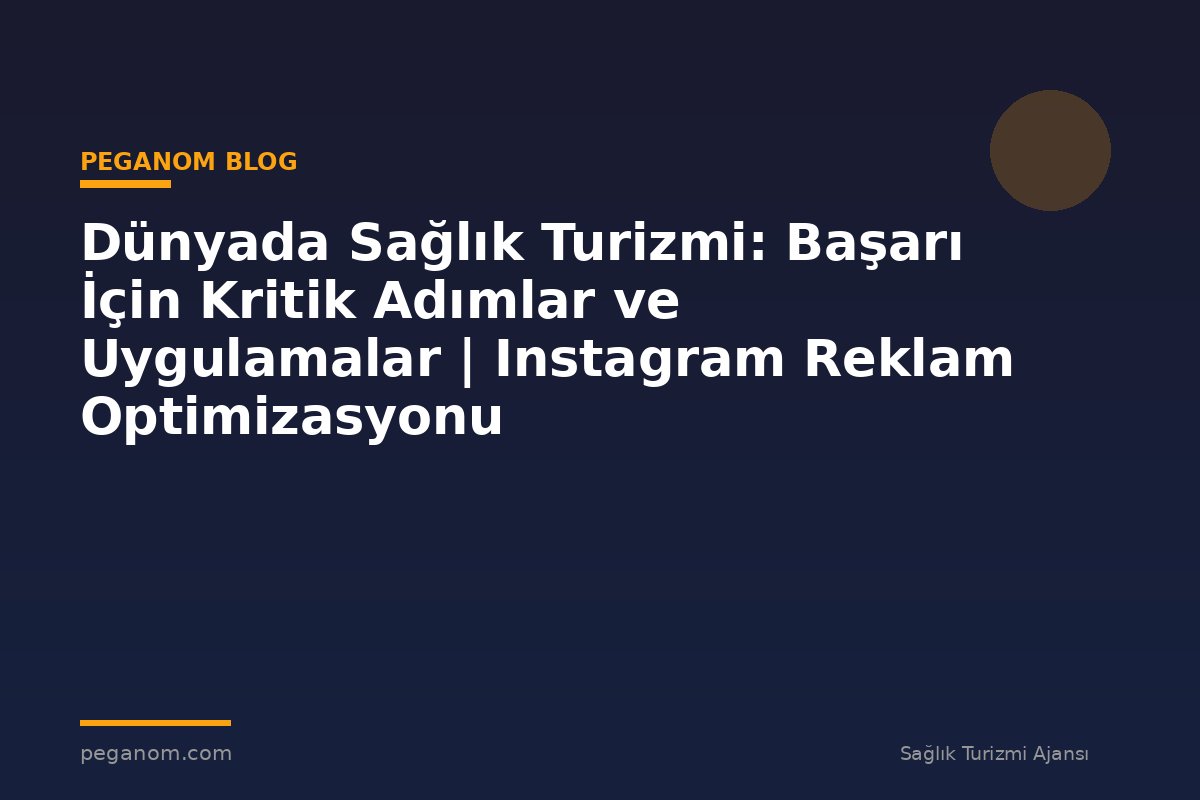 Dünyada Sağlık Turizmi: Başarı İçin Kritik Adımlar ve Uygulamalar | Instagram Reklam Optimizasyonu