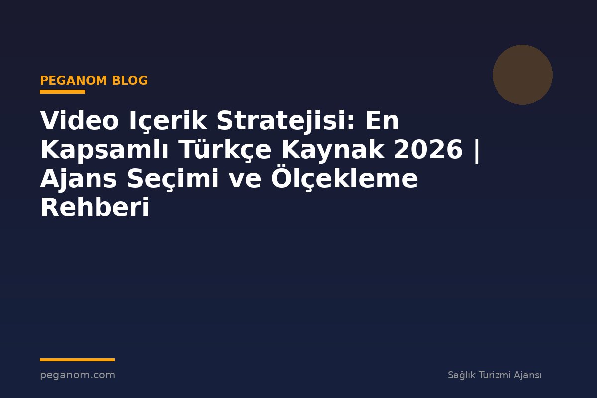 Video Içerik Stratejisi: En Kapsamlı Türkçe Kaynak 2026 | Ajans Seçimi ve Ölçekleme Rehberi