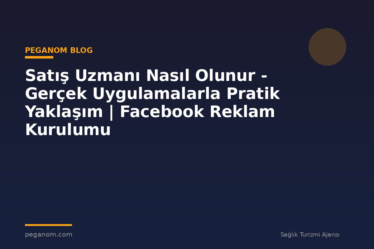 Satış Uzmanı Nasıl Olunur - Gerçek Uygulamalarla Pratik Yaklaşım | Facebook Reklam Kurulumu