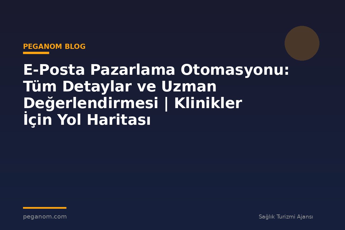 E-Posta Pazarlama Otomasyonu: Tüm Detaylar ve Uzman Değerlendirmesi | Klinikler İçin Yol Haritası