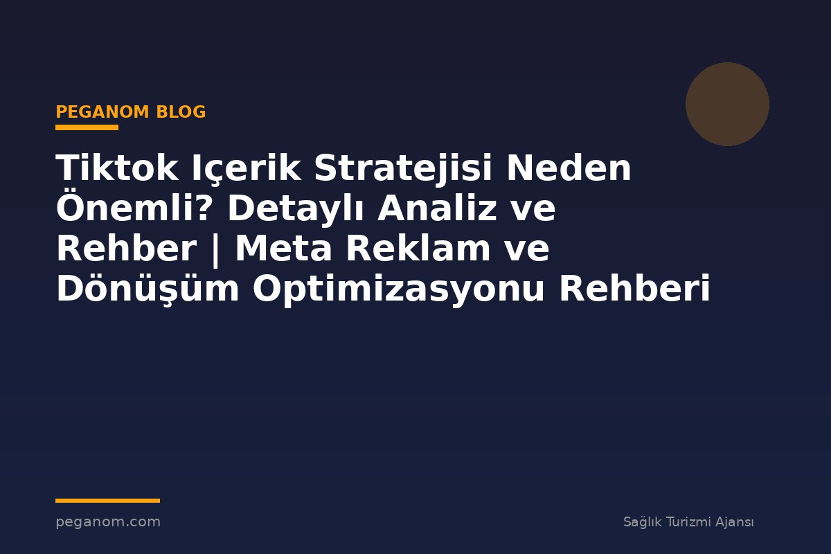 Tiktok Içerik Stratejisi Neden Önemli? Detaylı Analiz ve Rehber | Meta Reklam ve Dönüşüm Optimizasyonu Rehberi