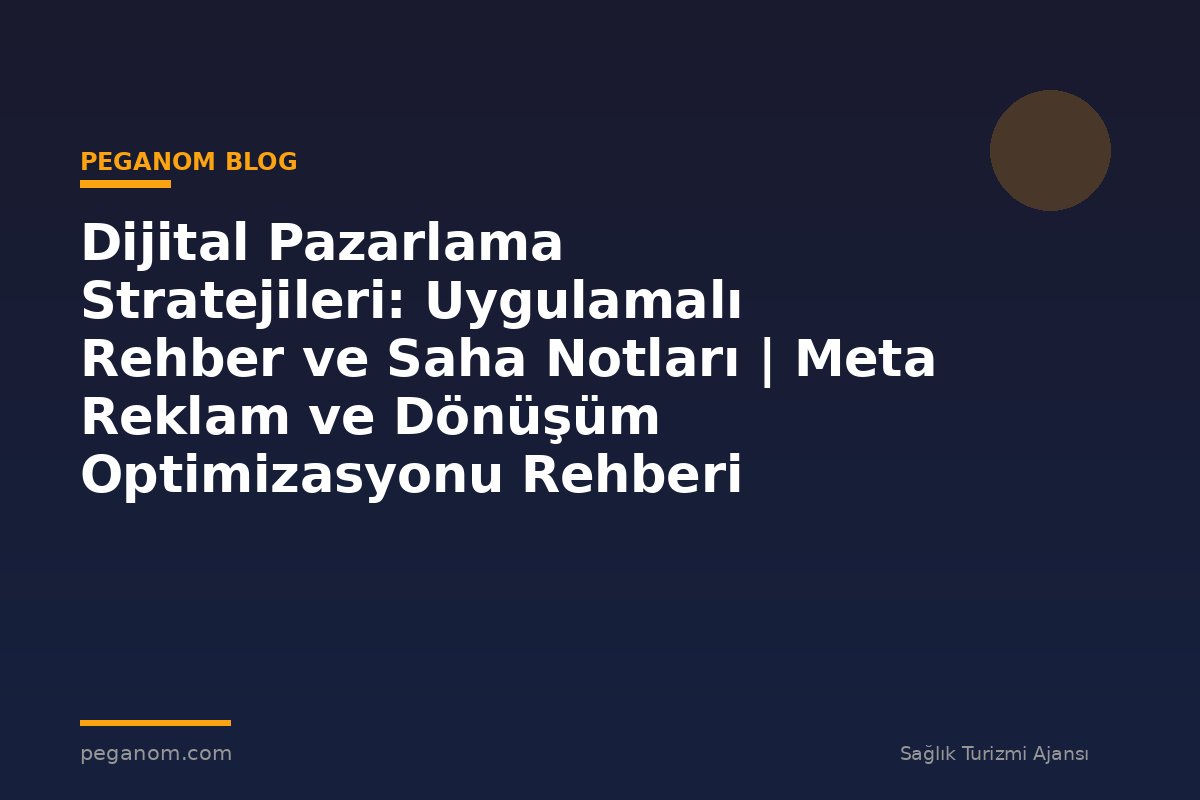 Dijital Pazarlama Stratejileri: Uygulamalı Rehber ve Saha Notları | Meta Reklam ve Dönüşüm Optimizasyonu Rehberi