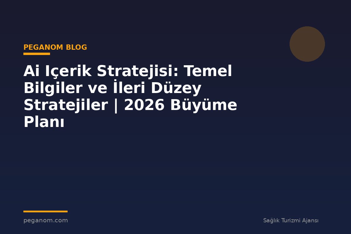 Ai Içerik Stratejisi: Temel Bilgiler ve İleri Düzey Stratejiler | 2026 Büyüme Planı