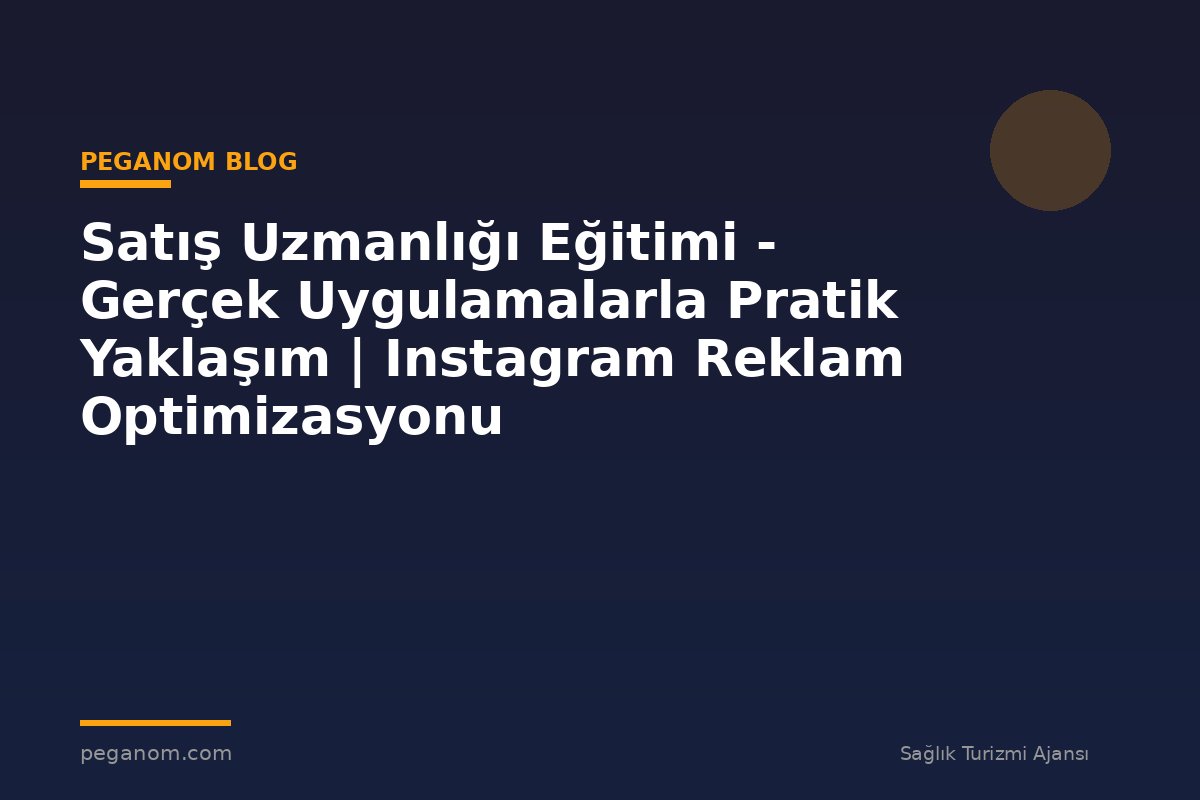 Satış Uzmanlığı Eğitimi - Gerçek Uygulamalarla Pratik Yaklaşım | Instagram Reklam Optimizasyonu